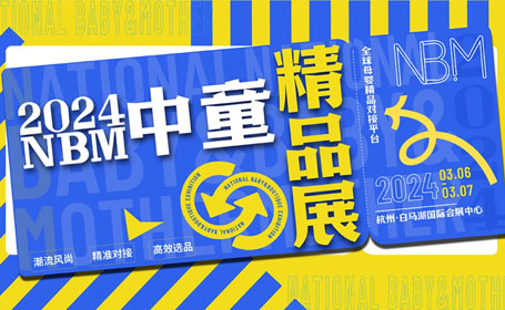 2024NBM杭州中童精品展活动攻略大揭秘！时间+地点+门票等你了解！